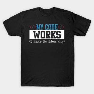 My Code Works I Have No Idea Why Design For Programmer T-Shirt